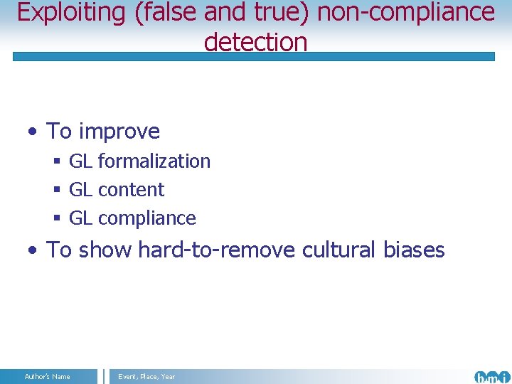 Exploiting (false and true) non-compliance detection • To improve § GL formalization § GL
