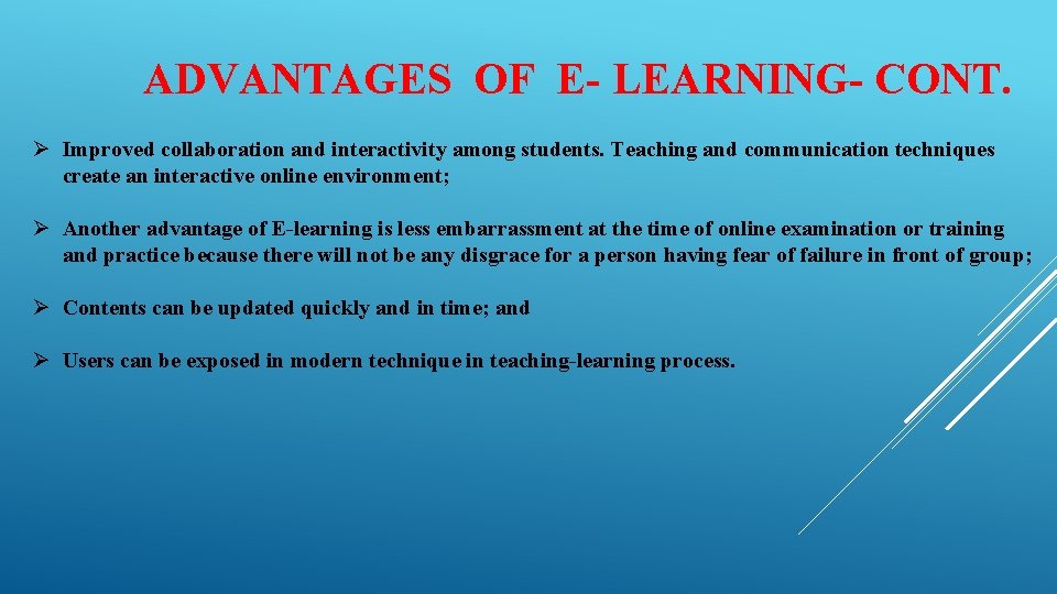 ADVANTAGES OF E- LEARNING- CONT. Improved collaboration and interactivity among students. Teaching and communication