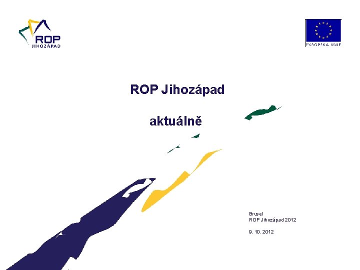 ROP Jihozápad aktuálně Brusel ROP Jihozápad 2012 9. 10. 2012 