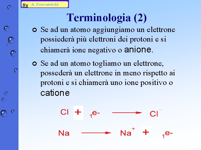 Terminologia (2) ¢ Se ad un atomo aggiungiamo un elettrone possiederà più elettroni dei