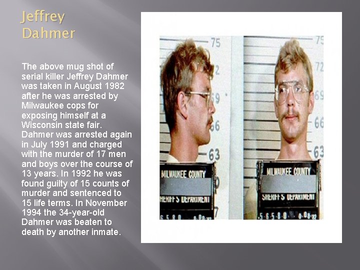 Jeffrey Dahmer The above mug shot of serial killer Jeffrey Dahmer was taken in