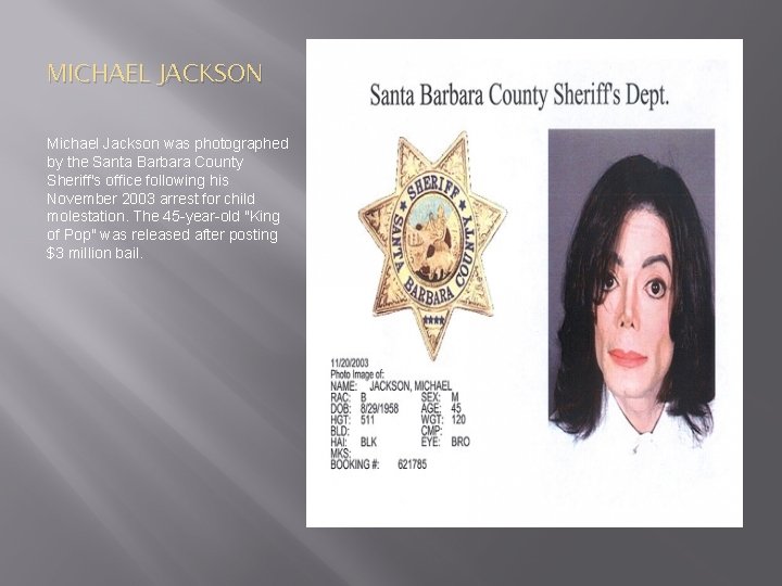 MICHAEL JACKSON Michael Jackson was photographed by the Santa Barbara County Sheriff's office following