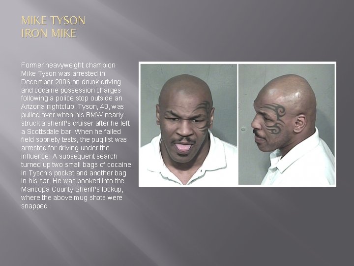 MIKE TYSON IRON MIKE Former heavyweight champion Mike Tyson was arrested in December 2006