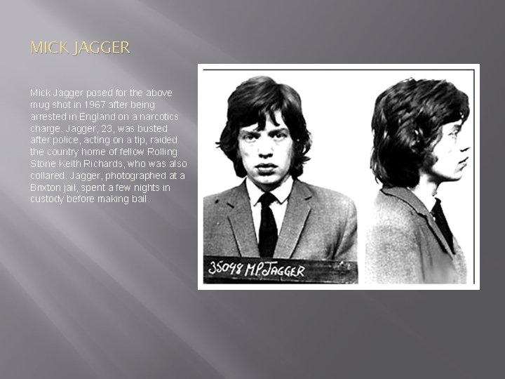 MICK JAGGER Mick Jagger posed for the above mug shot in 1967 after being