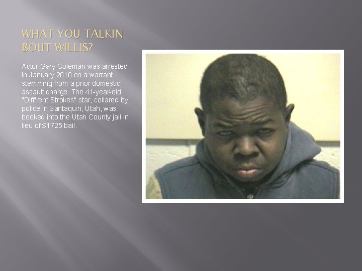 WHAT YOU TALKIN BOUT WILLIS? Actor Gary Coleman was arrested in January 2010 on