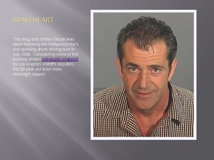 BRAVEHEART This mug shot of Mel Gibson was taken following the Hollywood star's slur-spewing