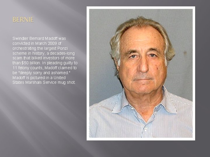 BERNIE Swindler Bernard Madoff was convicted in March 2009 of orchestrating the largest Ponzi