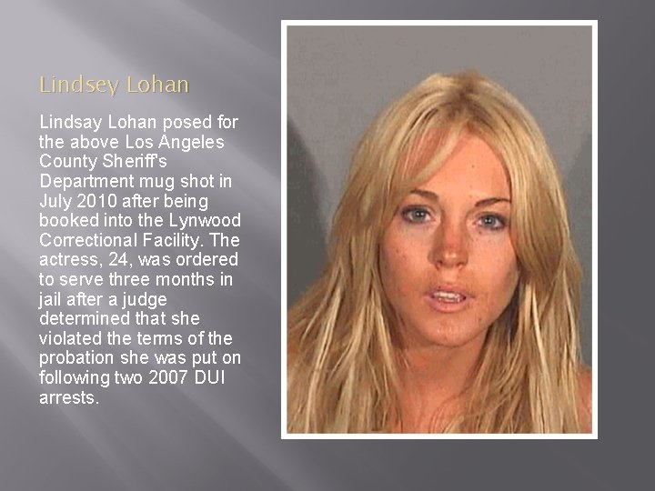 Lindsey Lohan Lindsay Lohan posed for the above Los Angeles County Sheriff's Department mug