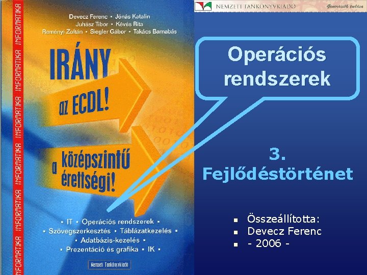 Operációs rendszerek 3. Fejlődéstörténet n n n Összeállította: Devecz Ferenc - 2006 - 