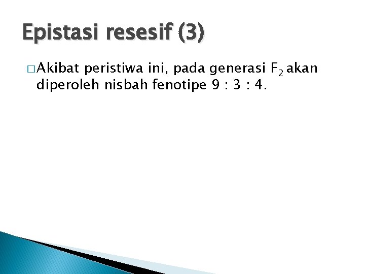 Epistasi resesif (3) � Akibat peristiwa ini, pada generasi F 2 akan diperoleh nisbah