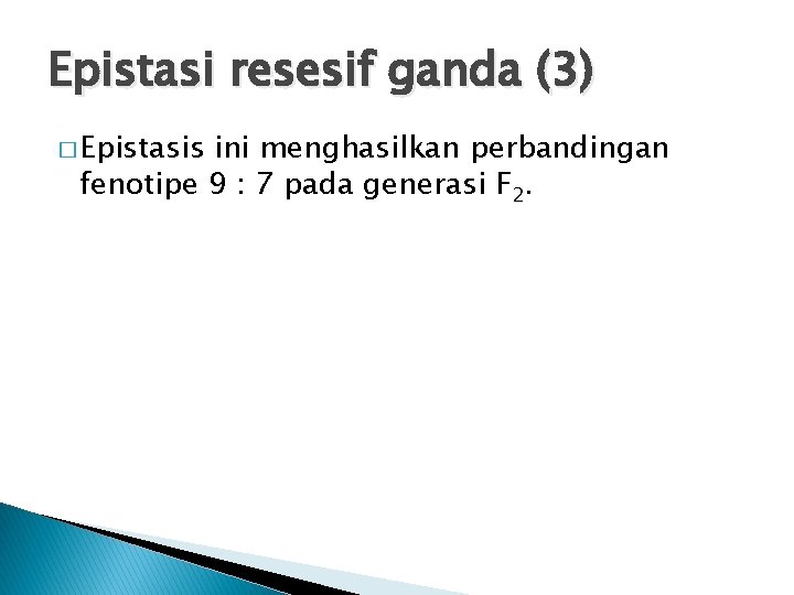 Epistasi resesif ganda (3) � Epistasis ini menghasilkan perbandingan fenotipe 9 : 7 pada