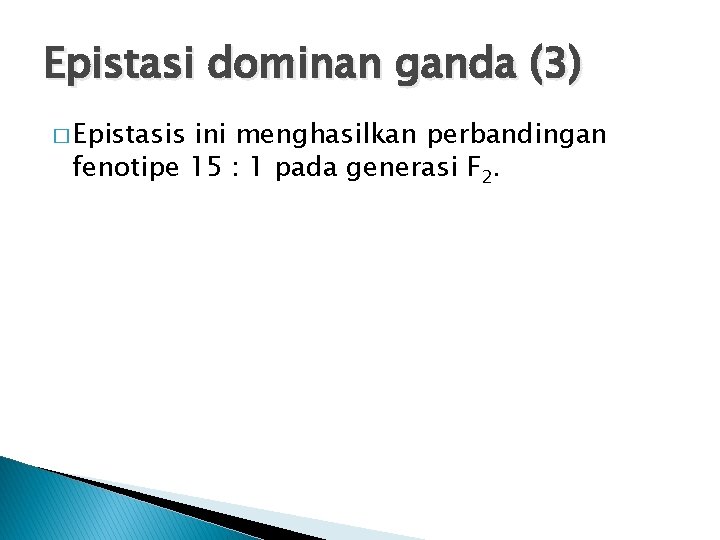 Epistasi dominan ganda (3) � Epistasis ini menghasilkan perbandingan fenotipe 15 : 1 pada