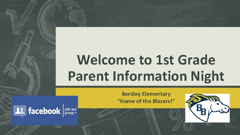 Welcome to 1 st Grade Parent Information Night Bentley Elementary “Home of the Blazers!”