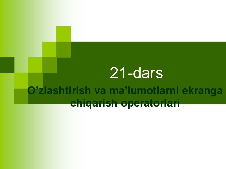21 -dars O’zlashtirish va ma’lumotlarni ekranga chiqarish operatorlari 