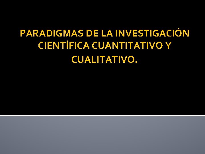 PARADIGMAS DE LA INVESTIGACIÓN CIENTÍFICA CUANTITATIVO Y CUALITATIVO. PARADIGMAS DE LA INVESTIGACIÓN CIENTÍFICA CUANTITATIVO Y CUALITATIVO.