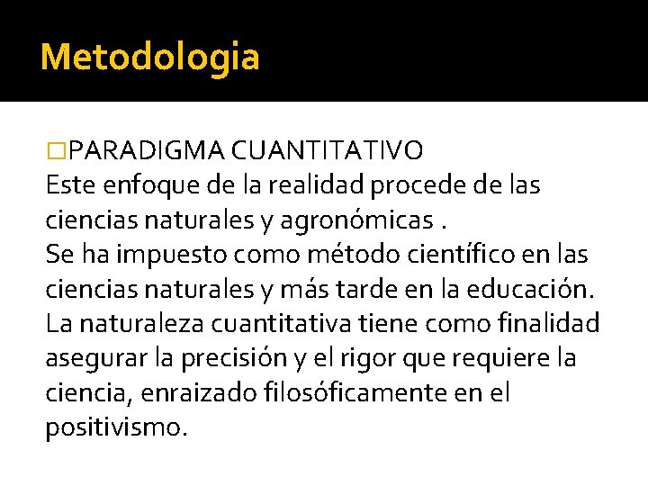 Metodologia �PARADIGMA CUANTITATIVO Este enfoque de la realidad procede de las ciencias naturales y