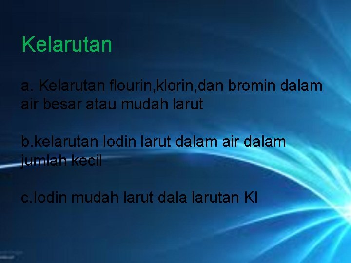 Kelarutan a. Kelarutan flourin, klorin, dan bromin dalam air besar atau mudah larut b.