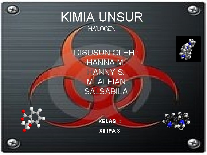 KIMIA UNSUR HALOGEN DISUSUN OLEH : HANNA M. HANNY S. M. ALFIAN SALSABILA KELAS