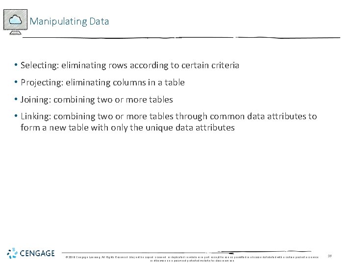 Manipulating Data • Selecting: eliminating rows according to certain criteria • Projecting: eliminating columns