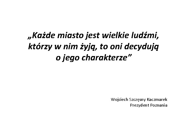 „Każde miasto jest wielkie ludźmi, którzy w nim żyją, to oni decydują o jego