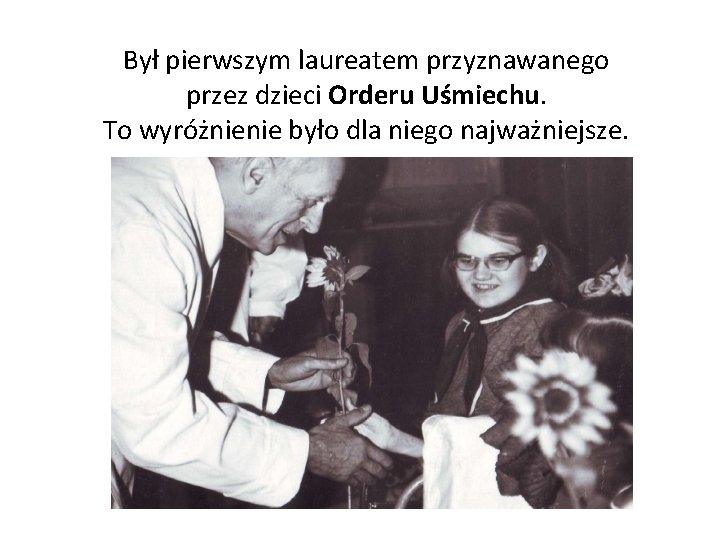 Był pierwszym laureatem przyznawanego przez dzieci Orderu Uśmiechu. To wyróżnienie było dla niego najważniejsze.