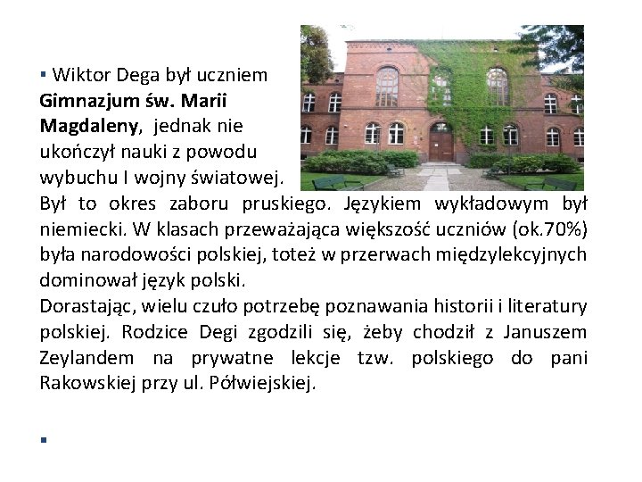 ▪ Wiktor Dega był uczniem Gimnazjum św. Marii Magdaleny, jednak nie ukończył nauki z