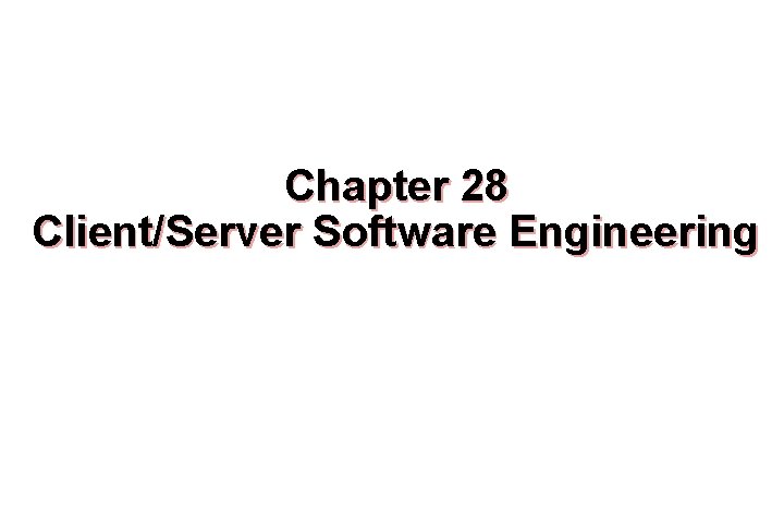 Chapter 28 Client/Server Software Engineering These courseware materials are to be used in conjunction