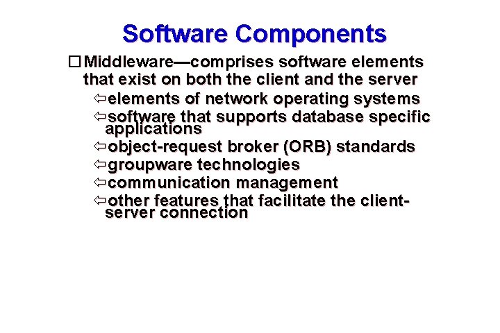 Software Components Middleware—comprises software elements that exist on both the client and the server