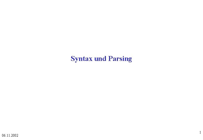 Syntax und Parsing 06. 11. 2002 1 