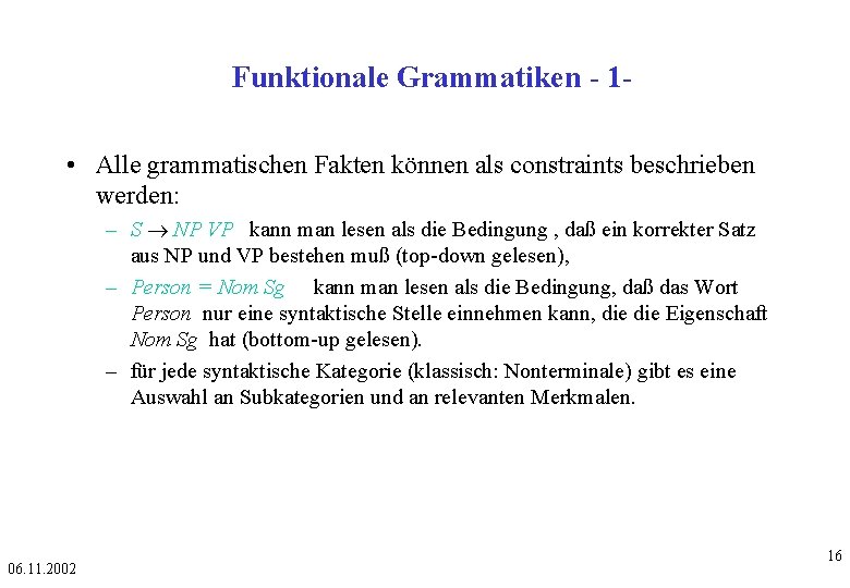 Funktionale Grammatiken - 1 • Alle grammatischen Fakten können als constraints beschrieben werden: –