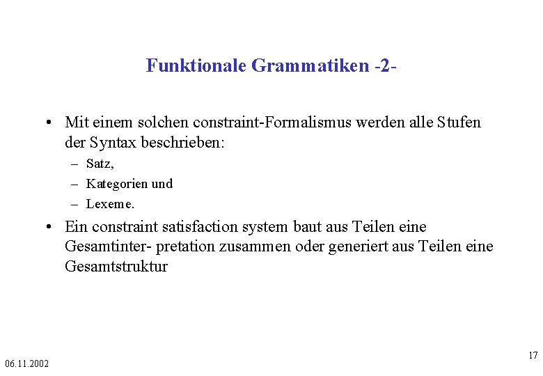 Funktionale Grammatiken -2 • Mit einem solchen constraint-Formalismus werden alle Stufen der Syntax beschrieben: