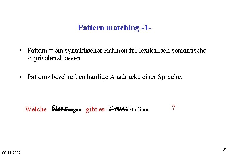 Pattern matching -1 • Pattern = ein syntaktischer Rahmen für lexikalisch-semantische Äquivalenzklassen. • Patterns