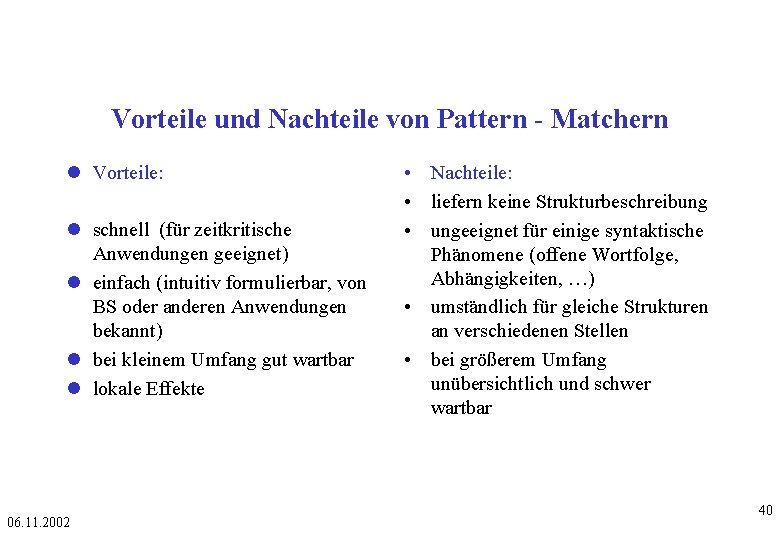 Vorteile und Nachteile von Pattern - Matchern Vorteile: schnell (für zeitkritische Anwendungen geeignet) einfach