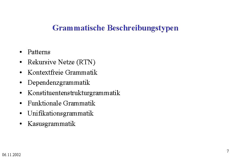 Grammatische Beschreibungstypen • • 06. 11. 2002 Patterns Rekursive Netze (RTN) Kontextfreie Grammatik Dependenzgrammatik