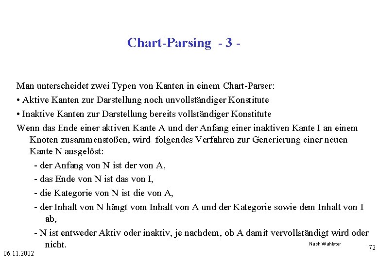 Chart-Parsing - 3 Man unterscheidet zwei Typen von Kanten in einem Chart-Parser: • Aktive