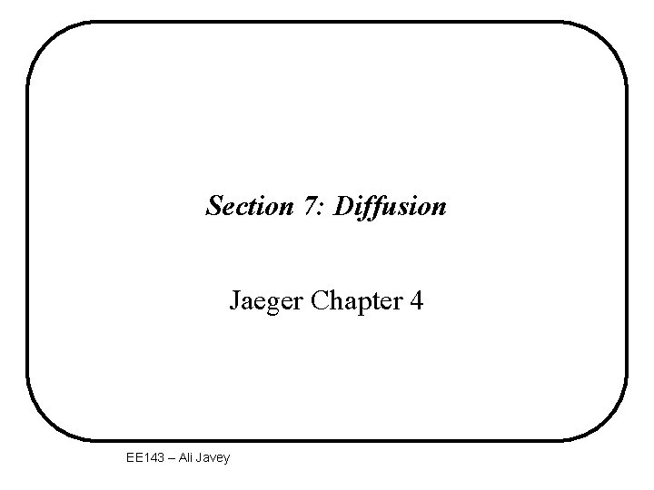 Section 7: Diffusion Jaeger Chapter 4 EE 143 – Ali Javey 