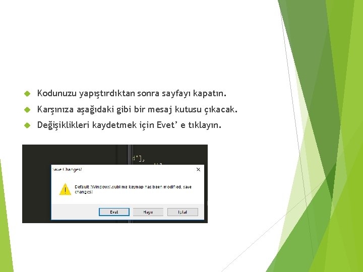  Kodunuzu yapıştırdıktan sonra sayfayı kapatın. Karşınıza aşağıdaki gibi bir mesaj kutusu çıkacak. Değişiklikleri