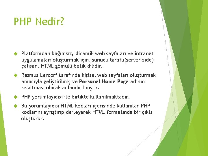 PHP Nedir? Platformdan bağımsız, dinamik web sayfaları ve intranet uygulamaları oluşturmak için, sunucu taraflı(server-side)