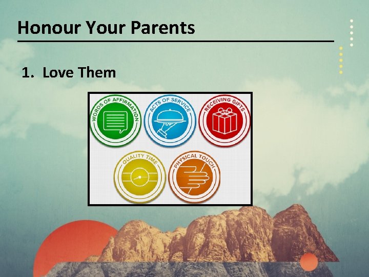 Honour Your Parents 1. Love Them 