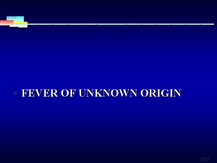 § FEVER OF UNKNOWN ORIGIN 2007 