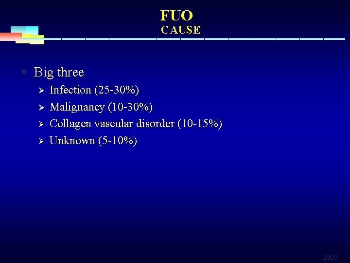 FUO CAUSE § Big three Ø Ø Infection (25 -30%) Malignancy (10 -30%) Collagen