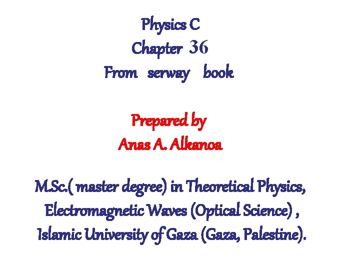 Physics C Chapter 36 From serway book Prepared by Anas A. Alkanoa M. Sc.