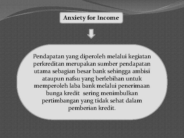 Anxiety for Income Pendapatan yang diperoleh melalui kegiatan perkreditan merupakan sumber pendapatan utama sebagian