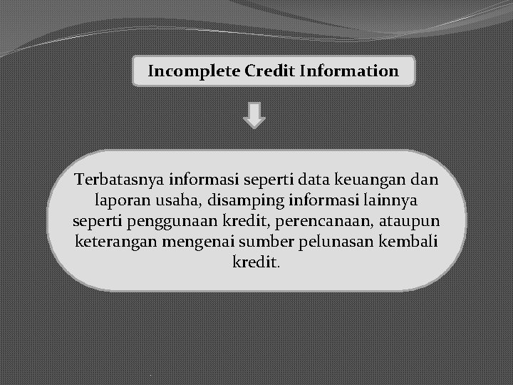Incomplete Credit Information Terbatasnya informasi seperti data keuangan dan laporan usaha, disamping informasi lainnya