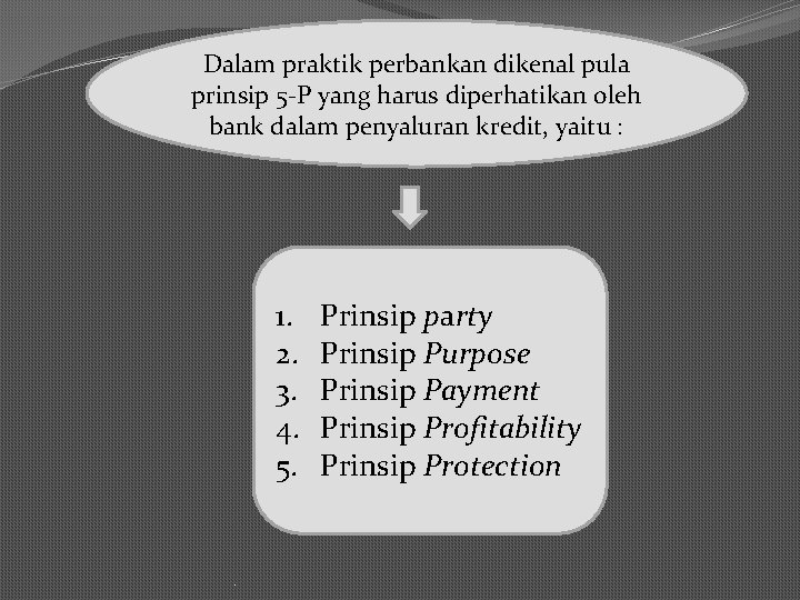 Dalam praktik perbankan dikenal pula prinsip 5 -P yang harus diperhatikan oleh bank dalam