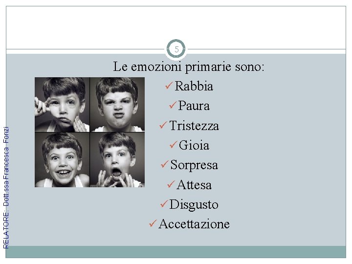 RELATORE: Dott. ssa Francesca Fonzi 5 Le emozioni primarie sono: ü Rabbia ü Paura