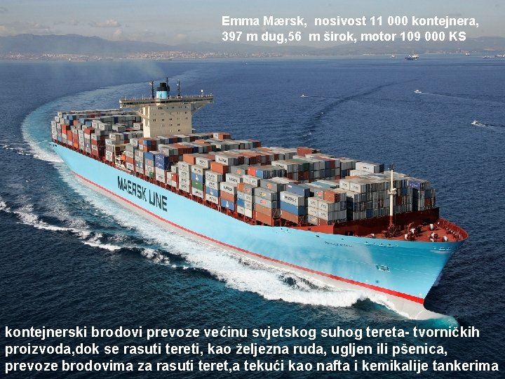 Emma Mærsk, nosivost 11 000 kontejnera, 397 m dug, 56 m širok, motor 109