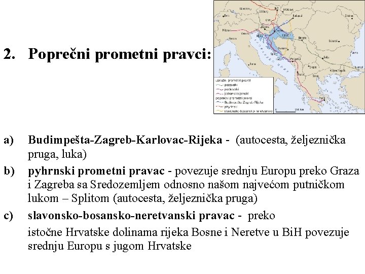 2. Poprečni prometni pravci: a) b) c) Budimpešta-Zagreb-Karlovac-Rijeka - (autocesta, željeznička pruga, luka) pyhrnski 2. Poprečni prometni pravci: a) b) c) Budimpešta-Zagreb-Karlovac-Rijeka - (autocesta, željeznička pruga, luka) pyhrnski