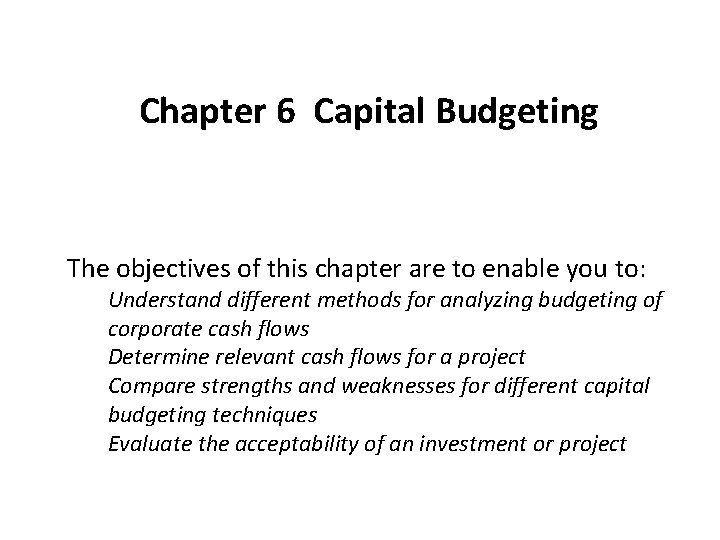 Chapter 6 Capital Budgeting The objectives of this chapter are to enable you to: