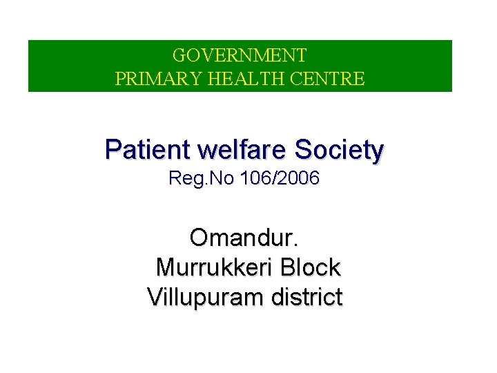 GOVERNMENT PRIMARY HEALTH CENTRE Patient welfare Society Reg. No 106/2006 Omandur. Murrukkeri Block Villupuram